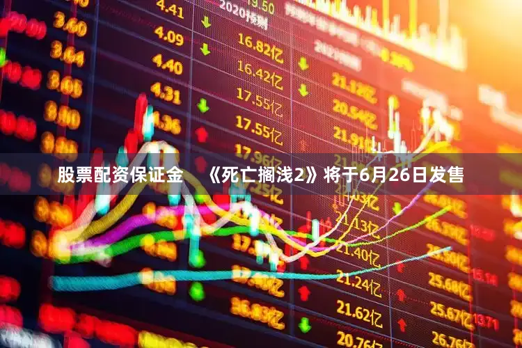 股票配资保证金    《死亡搁浅2》将于6月26日发售