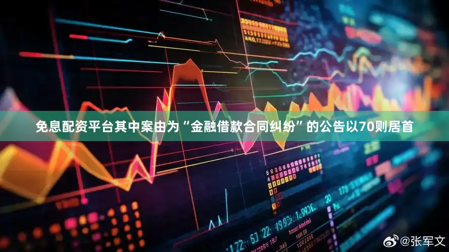 免息配资平台其中案由为“金融借款合同纠纷”的公告以70则居首