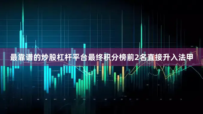 最靠谱的炒股杠杆平台最终积分榜前2名直接升入法甲