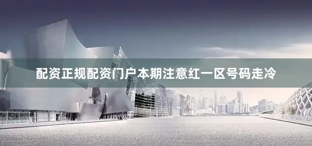 配资正规配资门户本期注意红一区号码走冷