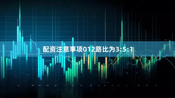 配资注意事项012路比为3:5:1
